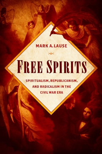 Бумажная книга «Free Spirits: Spiritualism, Republicanism, and Radicalism in the Civil War Era», автор Марк А. Лаузе - фото №1
