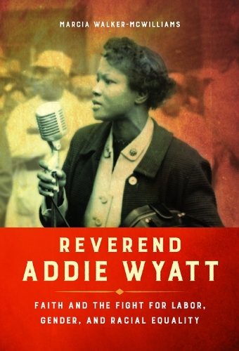 Бумажная книга «Reverend Addie Wyatt: Faith and the Fight for Labor, Gender, and Racial Equality», автор Марсия Уокер-Маквильямс - фото №1