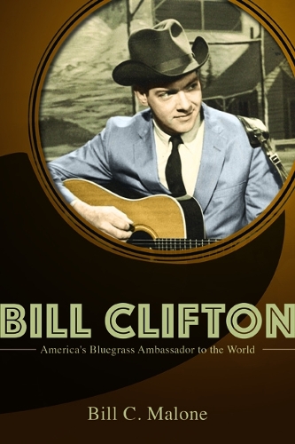 Бумажная книга «Bill Clifton: America's Bluegrass Ambassador to the World», автор Билл Си Мэлоун - фото №1