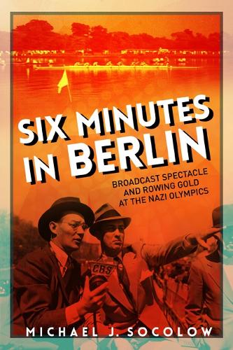 Бумажная книга «Six Minutes in Berlin: Broadcast Spectacle and Rowing Gold at the Nazi Olympics», автор Майкл Дж. Соколоу - фото №1