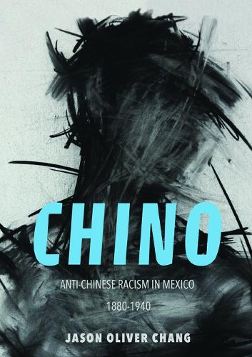 Бумажная книга «Chino: Anti-Chinese Racism in Mexico, 1880-1940», автор Джейсон Оливер Чанг - фото №1