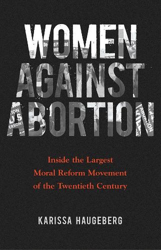 Паперова книга «Women against Abortion: Inside the Largest Moral Reform Movement of the Twentieth Century», автор Карісса Хаугеберг - фото №1