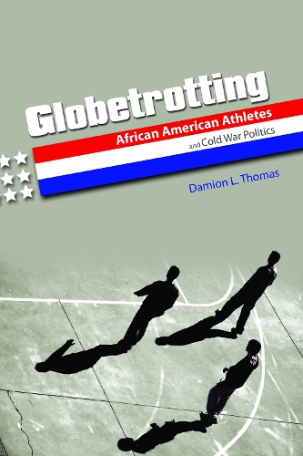 Бумажная книга «Globetrotting: African American Athletes and Cold War Politics», автор Дэмион Л. Томас - фото №1