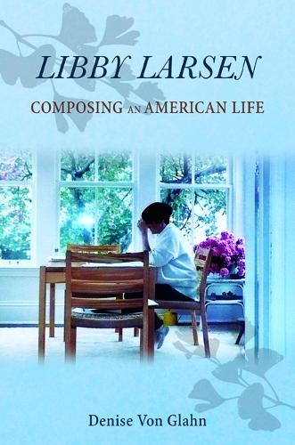 Паперова книга «Libby Larsen: Composing an American Life», автор Деніз фон Глан - фото №1