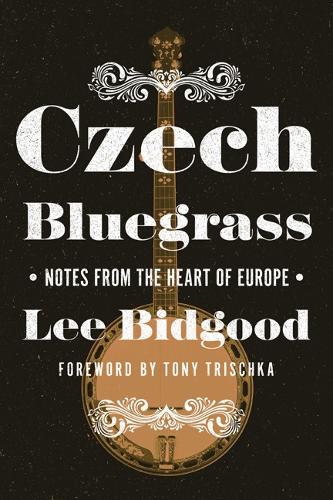 Бумажная книга «Czech Bluegrass: Notes from the Heart of Europe», автор Ли Бидгуд - фото №1