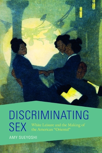 Бумажная книга «Discriminating Sex: White Leisure and the Making of the American "Oriental"», автор Эми Суйоши - фото №1