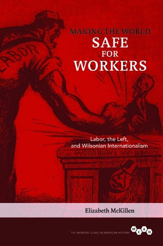 Бумажная книга «Making the World Safe for Workers: Labor, the Left, and Wilsonian Internationalism», автор Элизабет Маккиллен - фото №1