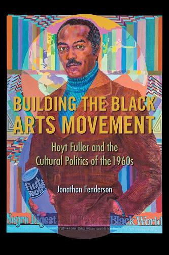 Бумажная книга «Building the Black Arts Movement: Hoyt Fuller and the Cultural Politics of the 1960s», автор Джонатан Фендерсон - фото №1