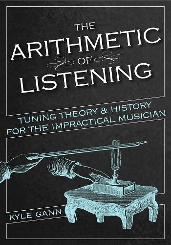 Бумажная книга «The Arithmetic of Listening: Tuning Theory and History for the Impractical Musician», автор Кайл Ганн - фото №1