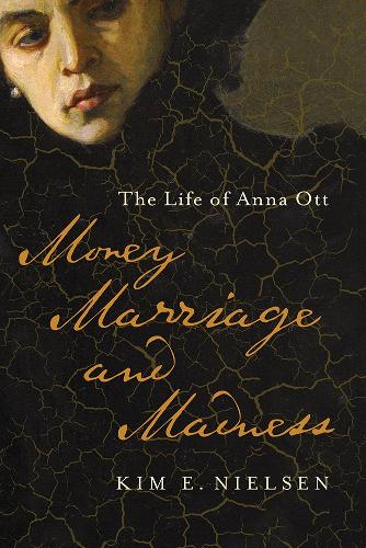 Бумажная книга «Money, Marriage, and Madness: The Life of Anna Ott», автор Ким Э. Нильсен - фото №1