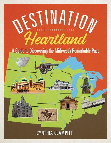 Паперова книга «Destination Heartland: A Guide to Discovering the Midwest's Remarkable Past», автор Синтія Клампітт - фото №1