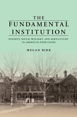 Бумажная книга «The Fundamental Institution: Poverty, Social Welfare, and Agriculture in American Poor Farms», автор Меган Бирк - фото №1