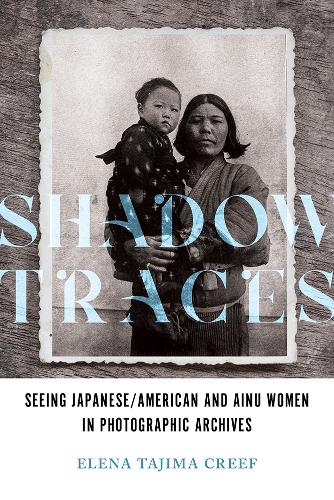 Бумажная книга «Shadow Traces: Seeing Japanese/American and Ainu Women in Photographic Archives», автор Елена Таджима Криф - фото №1