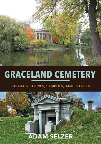 Бумажная книга «Graceland Cemetery: Chicago Stories, Symbols, and Secrets», автор Адам Зельцер - фото №1