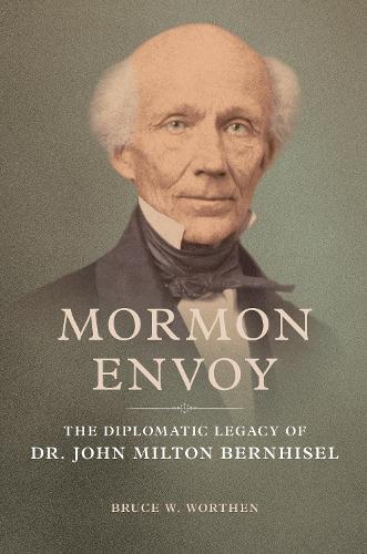 Бумажная книга «Mormon Envoy: The Diplomatic Legacy of Dr. John Milton Bernhisel», автор Брюс В. Уортен - фото №1