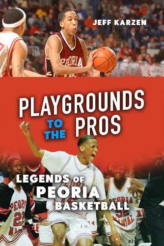 Бумажная книга «Playgrounds to the Pros: Legends of Peoria Basketball», автор Джефф Карзен - фото №1