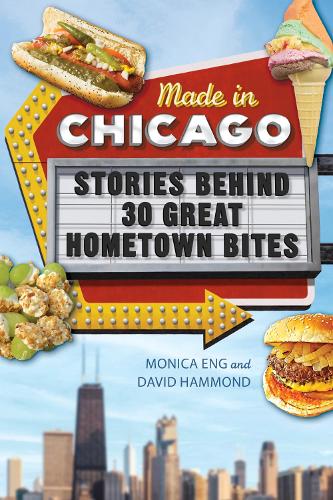 Паперова книга «Made in Chicago: Stories Behind 30 Great Hometown Bites», авторів Девід Хаммонд, Моніка Енг - фото №1