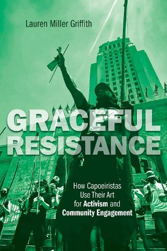 Паперова книга «Graceful Resistance: How Capoeiristas Use Their Art for Activism and Community Engagement», автор Лорен Міллер Гріффіт - фото №1