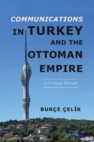 Бумажная книга «Communications in Turkey and the Ottoman Empire: A Critical History», автор Бурче Челик - фото №1