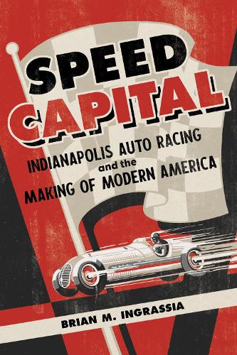 Бумажная книга «Speed Capital: Indianapolis Auto Racing and the Making of Modern America», автор Брайан М. Инграссия - фото №1