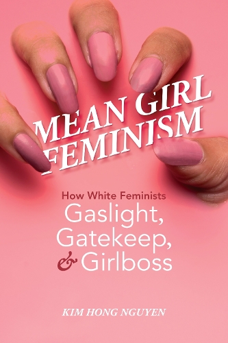 Бумажная книга «Mean Girl Feminism: How White Feminists Gaslight, Gatekeep, and Girlboss», автор Ким Хонг Нгуен - фото №1