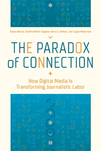 [object Object] «The Paradox of Connection: How Digital Media Is Transforming Journalistic Labor», авторов Эйвери Э. Холтон, Диана Боссио, Логан Молине - фото №1