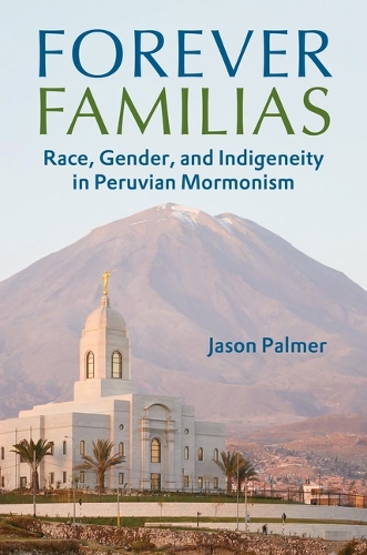 Бумажная книга «Forever Familias: Race, Gender, and Indigeneity in Peruvian Mormonism», автор Джейсон Палмер - фото №1