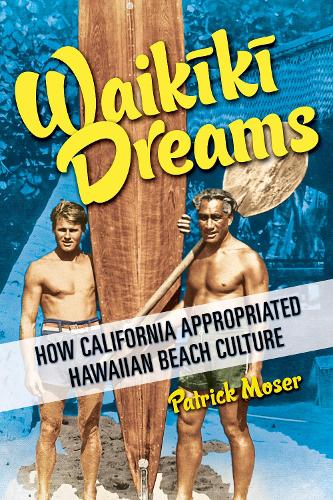Бумажная книга «Waikiki Dreams: How California Appropriated Hawaiian Beach Culture», автор Патрик Мозер - фото №1