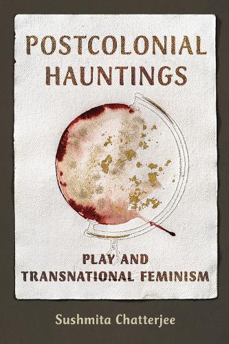 Бумажная книга «Postcolonial Hauntings: Play and Transnational Feminism», автор Сушмита Чаттерджи - фото №1