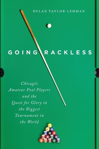 Бумажная книга «Going Rackless: Chicago's Amateur Pool Players and the Quest for Glory in the Biggest Tournament in the World», автор Дилан Тейлор-Лехман - фото №1