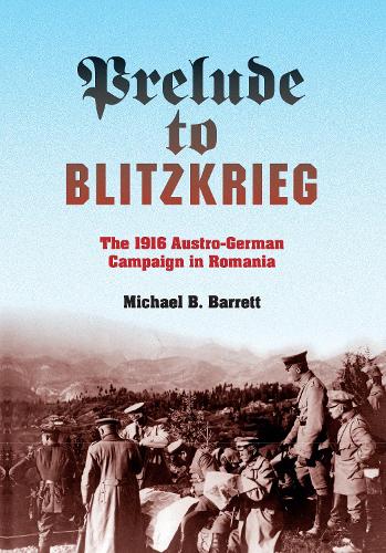 Бумажная книга «Prelude to Blitzkrieg: The 1916 Austro-German Campaign in Romania», автор Майкл Б. Барретт - фото №1