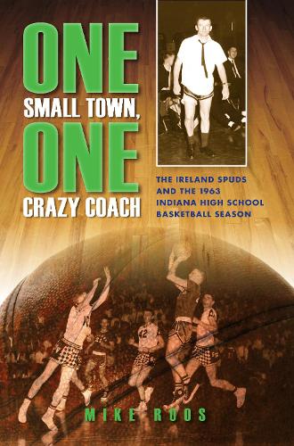 Паперова книга «One Small Town, One Crazy Coach: The Ireland Spuds and the 1963 Indiana High School Basketball Season», автор Майк Роос - фото №1