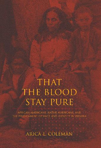 Бумажная книга «That the Blood Stay Pure: African Americans, Native Americans, and the Predicament of Race and Identity in Virginia», автор Арика Л. Коулман - фото №1