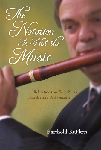 Бумажная книга «The Notation Is Not the Music: Reflections on Early Music Practice and Performance», автор Бартольд Куйкен - фото №1
