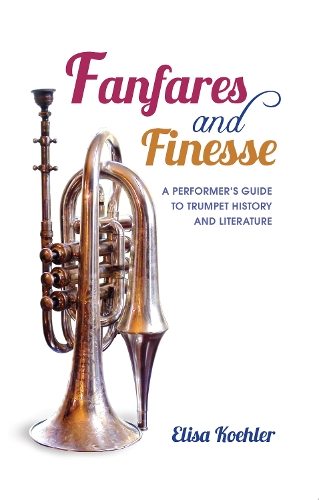 Бумажная книга «Fanfares and Finesse: A Performer's Guide to Trumpet History and Literature», автор Элиза Келер - фото №1