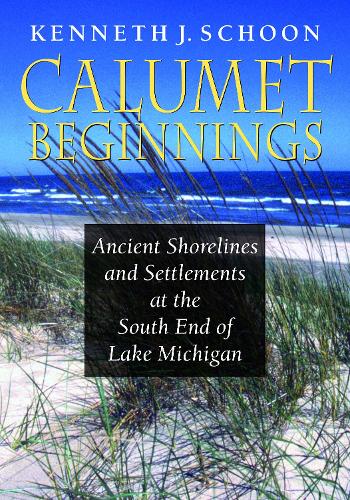 Бумажная книга «Calumet Beginnings: Ancient Shorelines and Settlements at the South End of Lake Michigan», автор Кеннет Дж. Шун - фото №1