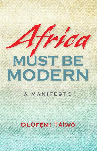 Бумажная книга «Africa Must Be Modern: A Manifesto», автор Олуфеми Таиво - фото №1