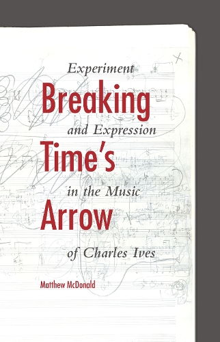 Паперова книга «Breaking Time's Arrow: Experiment and Expression in the Music of Charles Ives», автор Метью Макдональд - фото №1