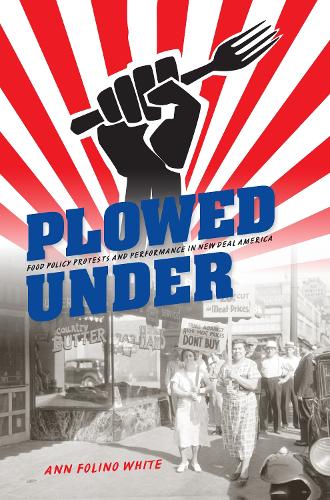 Бумажная книга «Plowed Under: Food Policy Protests and Performance in New Deal America», автор Энн Фолино Уайт - фото №1