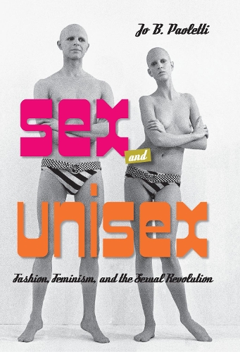 Бумажная книга «Sex and Unisex: Fashion, Feminism, and the Sexual Revolution», автор Джо Б. Паолетти - фото №1