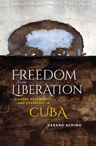Бумажная книга «Freedom from Liberation: Slavery, Sentiment, and Literature in Cuba», автор Жерар Лоуренс Ачинг - фото №1