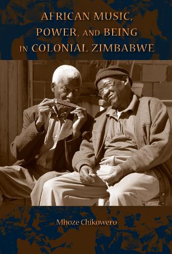 Бумажная книга «African Music, Power, and Being in Colonial Zimbabwe», автор Мхозе Чиковеро - фото №1