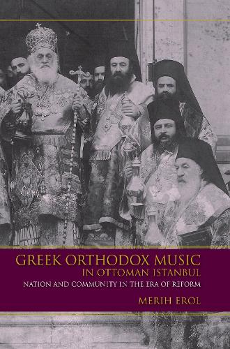 Паперова книга «Greek Orthodox Music in Ottoman Istanbul: Nation and Community in the Era of Reform», автор Меріх Ерол - фото №1