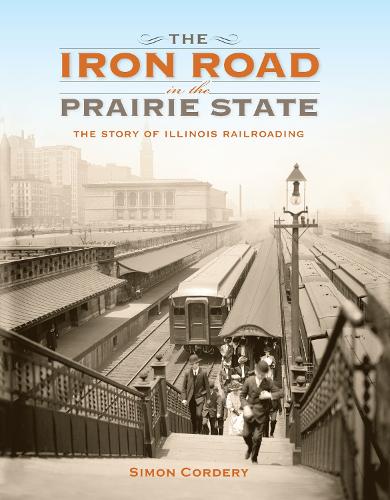 Бумажная книга «The Iron Road in the Prairie State: The Story of Illinois Railroading», автор Саймон Кордери - фото №1