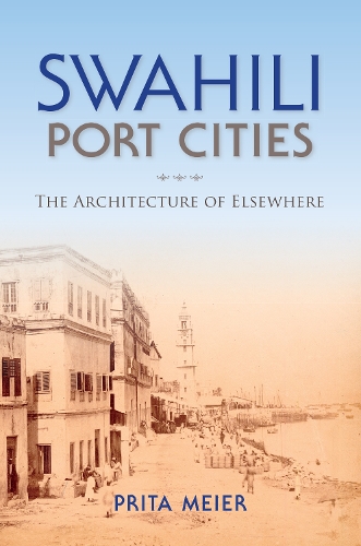 Бумажная книга «Swahili Port Cities: The Architecture of Elsewhere», автор Сэнди Прита Майер - фото №1