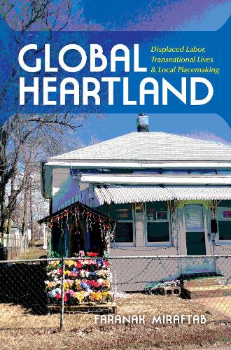 Бумажная книга «Global Heartland: Displaced Labor, Transnational Lives, and Local Placemaking», автор Фаранак Мирафтаб - фото №1