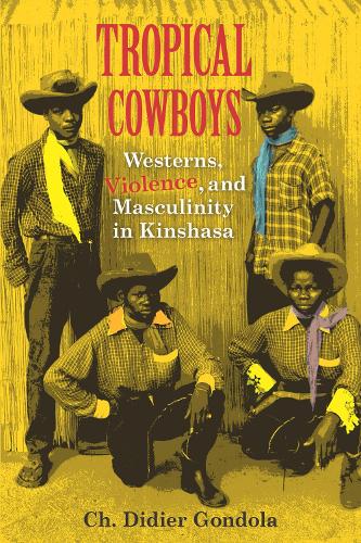 Паперова книга «Tropical Cowboys: Westerns, Violence, and Masculinity in Kinshasa», автор Ч. Дідьє Гондола - фото №1