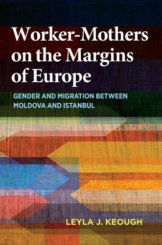 Бумажная книга «Worker-Mothers on the Margins of Europe: Gender and Migration between Moldova and Istanbul», автор Лейла Дж. Киф - фото №1