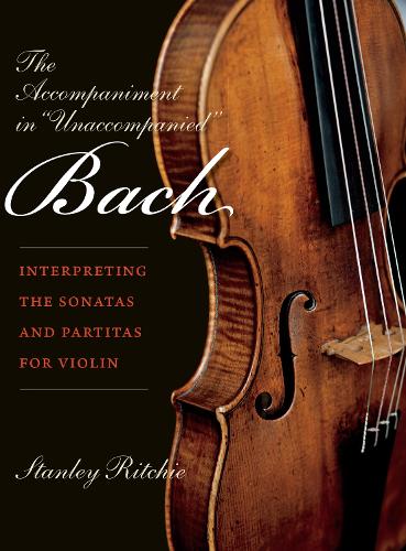 Бумажная книга «The Accompaniment in "Unaccompanied" Bach: Interpreting the Sonatas and Partitas for Violin», автор Стэнли Ричи - фото №1