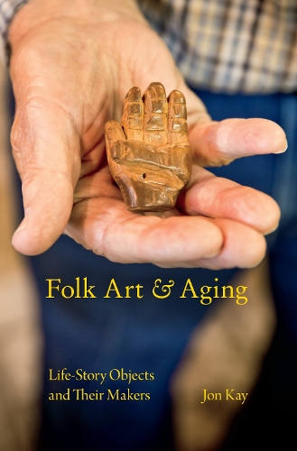 Бумажная книга «Folk Art and Aging: Life-Story Objects and Their Makers», автор Джон Кей - фото №1